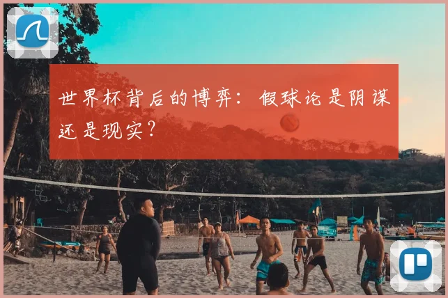 世界杯背后的博弈：假球论是阴谋还是现实？